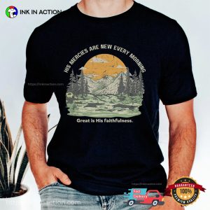 His Mercies Are New Every Morning Great IS His Faithfulness T-shirt His Mercies Are New Every Morning Great IS His Faithfulness T-shirt