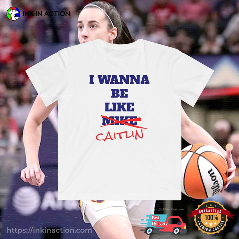 I Wanna Be Like Caitlin, Indiana Fever Clark T-shirt I Wanna Be Like Caitlin, Indiana Fever Clark T-shirt