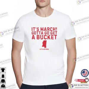 It’s March Gotta Go Get A Bucket Basketball T-shirt