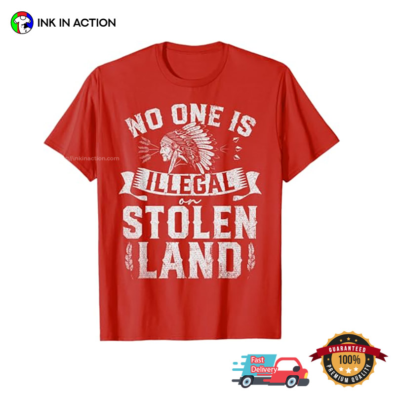 Native American No One Is Illegal On Stolen Land T-shirt Native American No One Is Illegal On Stolen Land T-shirt
