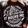 Some Days I Rock It Funny Motherhood Shirt