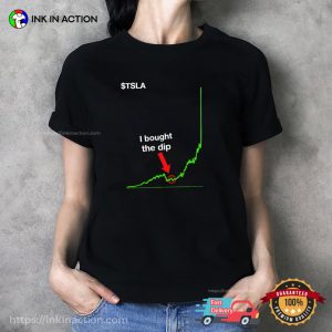 TSLA Stock I Bought The Dip Chart Shirt 3