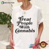 Treat People With Cannabis, Weed Smoker T-shirt