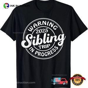 Warning 2025 Sibling Trip In Progress Family Reunion T Shirt 3