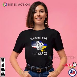 You Dont Have The Cards USA Ukraine T-shirt