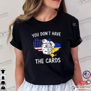 You Dont Have The Cards USA Ukraine T-shirt