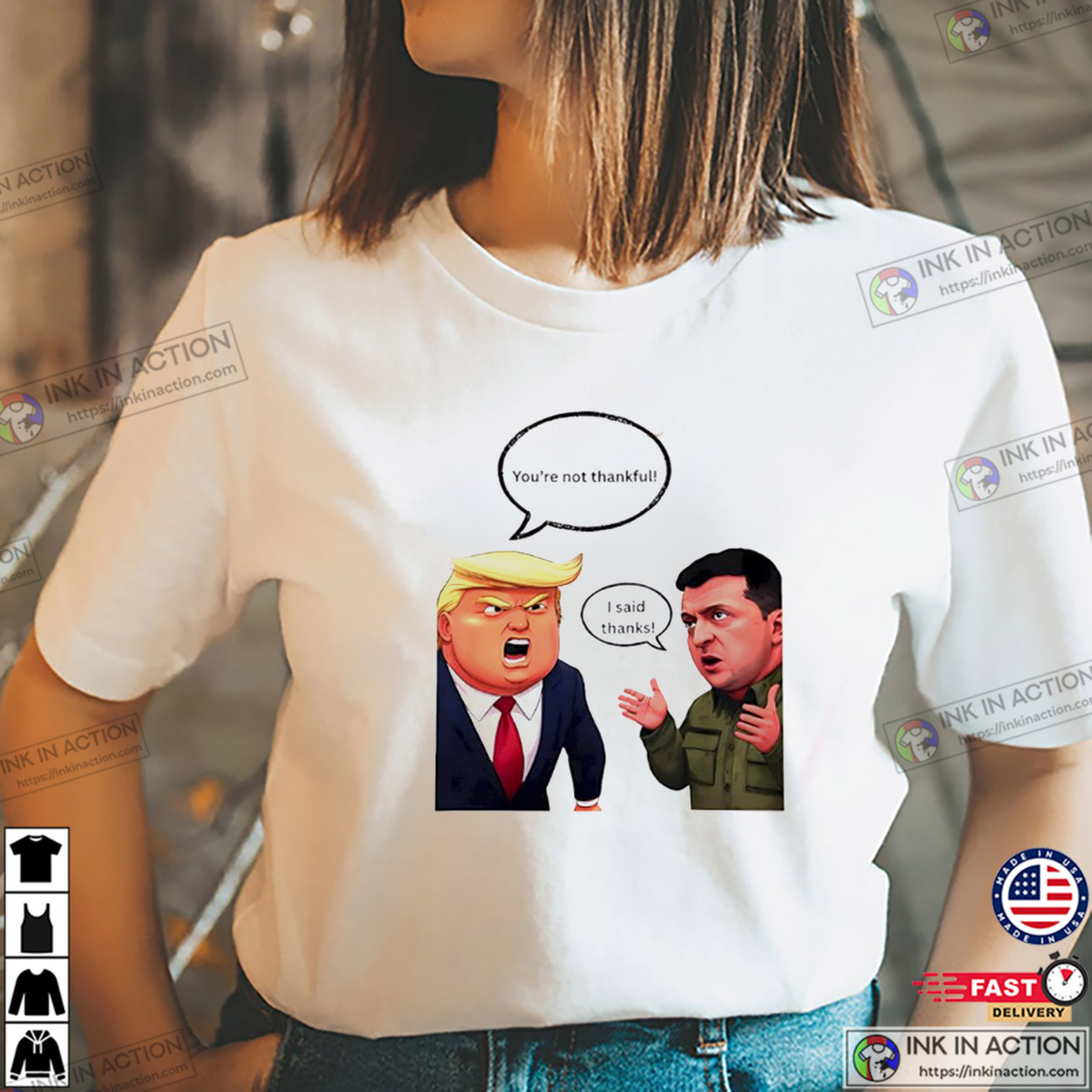 You’re Not Thankful America Trump Zelensky Humor T-shirt You’re Not Thankful America Trump Zelensky Humor T-shirt