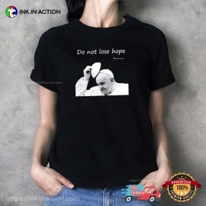 Do Not Lose Hope, Miss You Father Pope Francis T-shirt