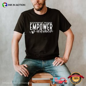 Empowered Women Empower Women, Independent Women T shirt 3