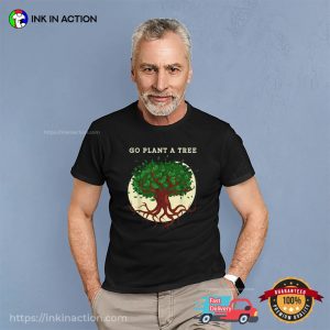 Go Plant A Tree Forestry Nature Shirt