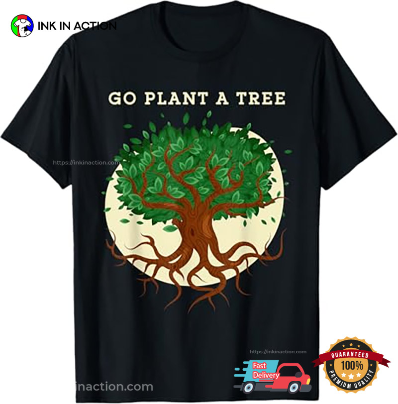 Go Plant A Tree Forestry Nature Shirt Go Plant A Tree Forestry Nature Shirt