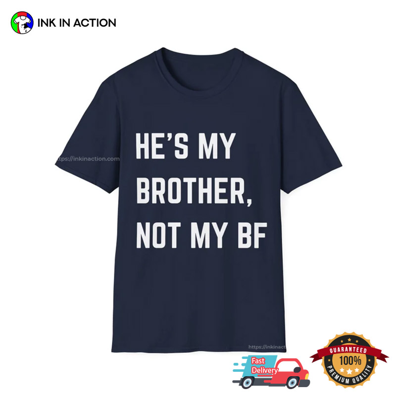 He's My Brother Not My BF Funny Sisters Brothers Day Shirt He's My Brother Not My BF Funny Sisters Brothers Day Shirt