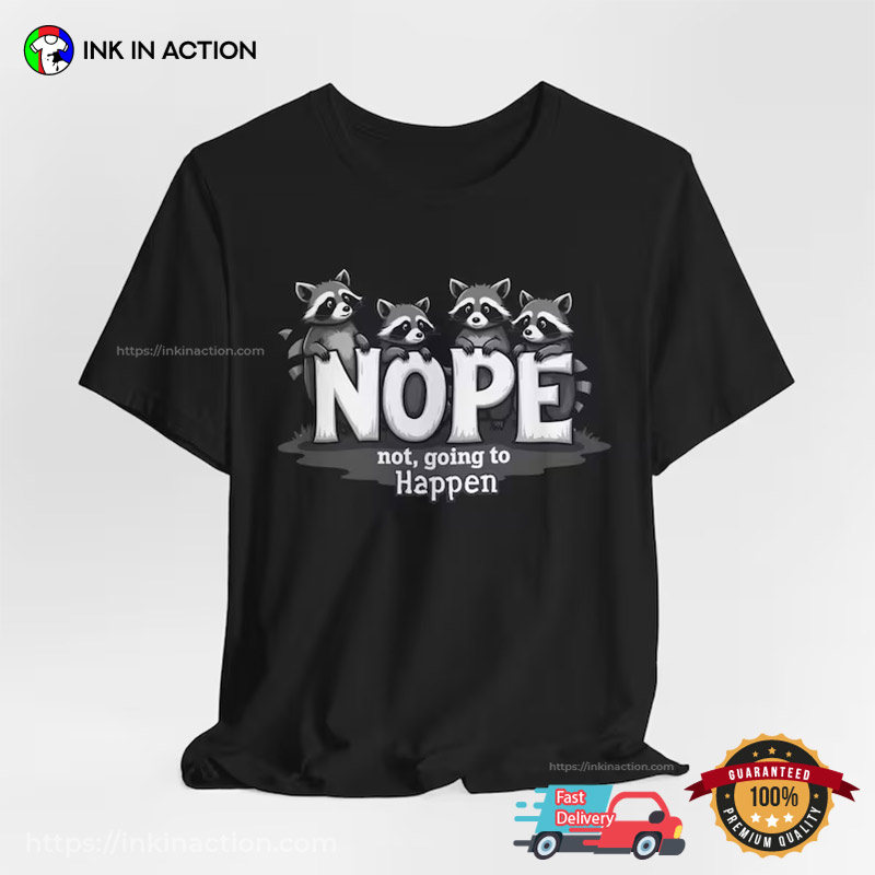 Nope Not Going To Happen Cute Baby Raccoons T-shirt Nope Not Going To Happen Cute Baby Raccoons T-shirt