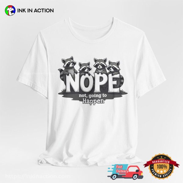 Nope Not Going To Happen Cute Baby Raccoons T-shirt