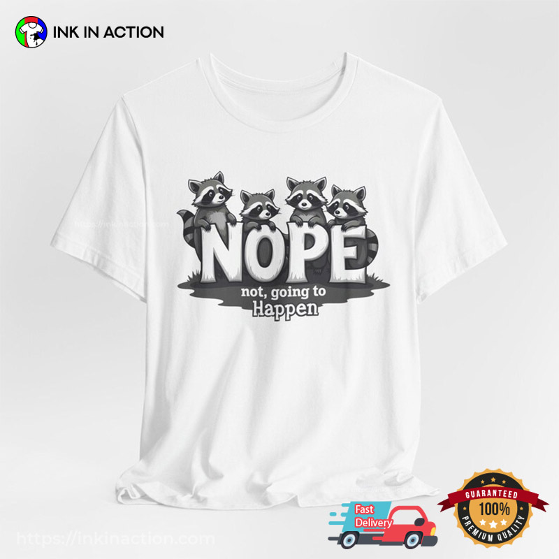 Nope Not Going To Happen Cute Baby Raccoons T-shirt Nope Not Going To Happen Cute Baby Raccoons T-shirt