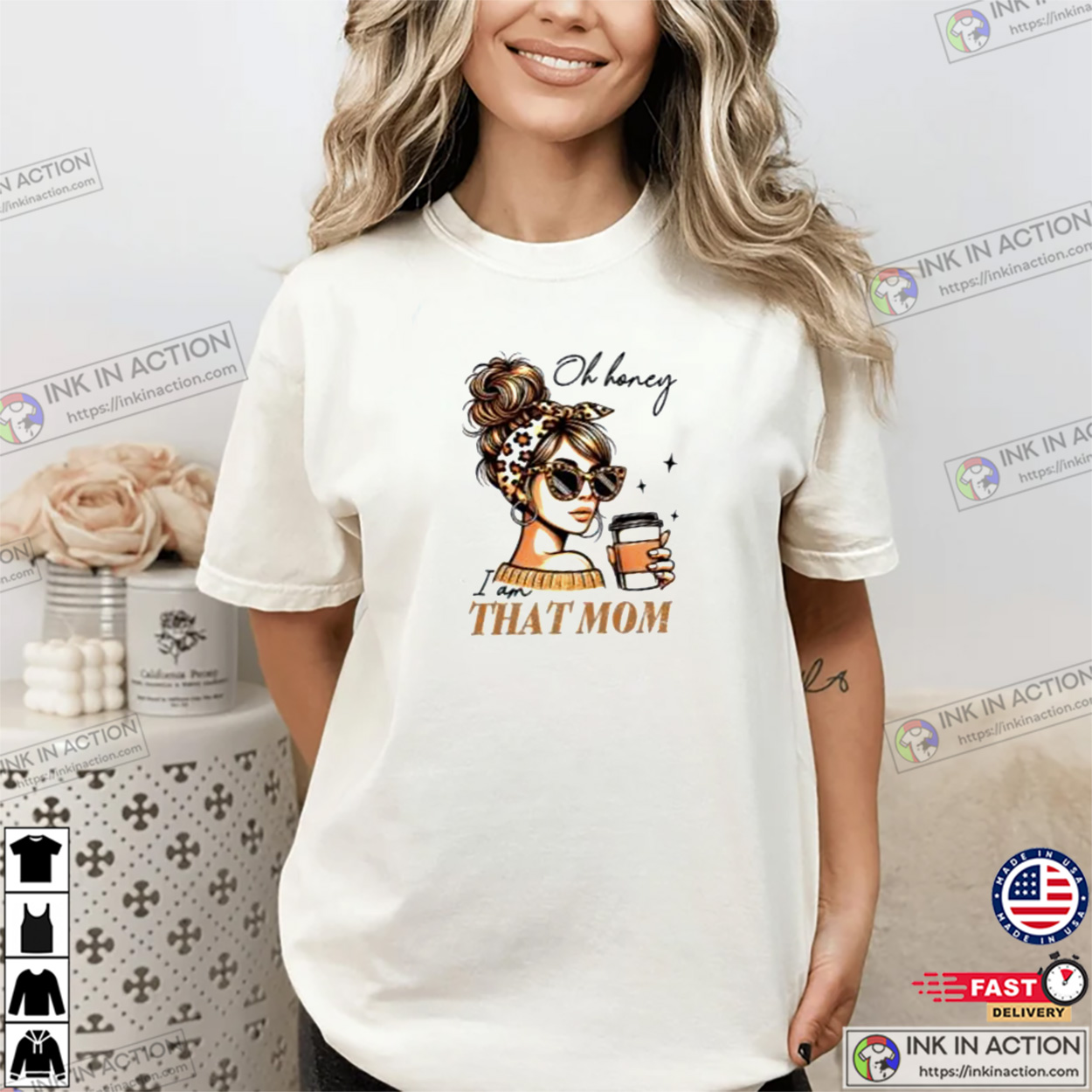 Oh Honey I Am That Mom Fancy Mama Comfort Colors T-shirt Oh Honey I Am That Mom Fancy Mama Comfort Colors T-shirt