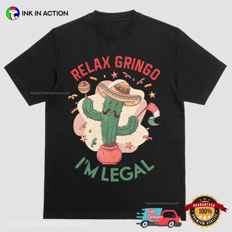 Relax Gringo I'm Legal Cactus Cinco De Mayo T-shirt Relax Gringo I'm Legal Cactus Cinco De Mayo T-shirt