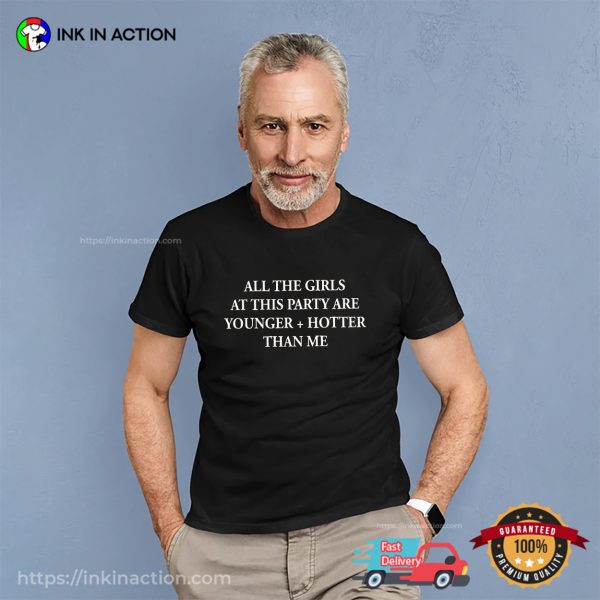 Selena Gomez All The Girls At This Party Are Younger And Hotter Than Me T-shirt