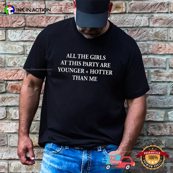 Selena Gomez All The Girls At This Party Are Younger And Hotter Than Me T-shirt