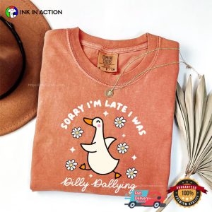 Sorry I'm Late I Was Dilly Dallying Comfort Colors T shirt 3