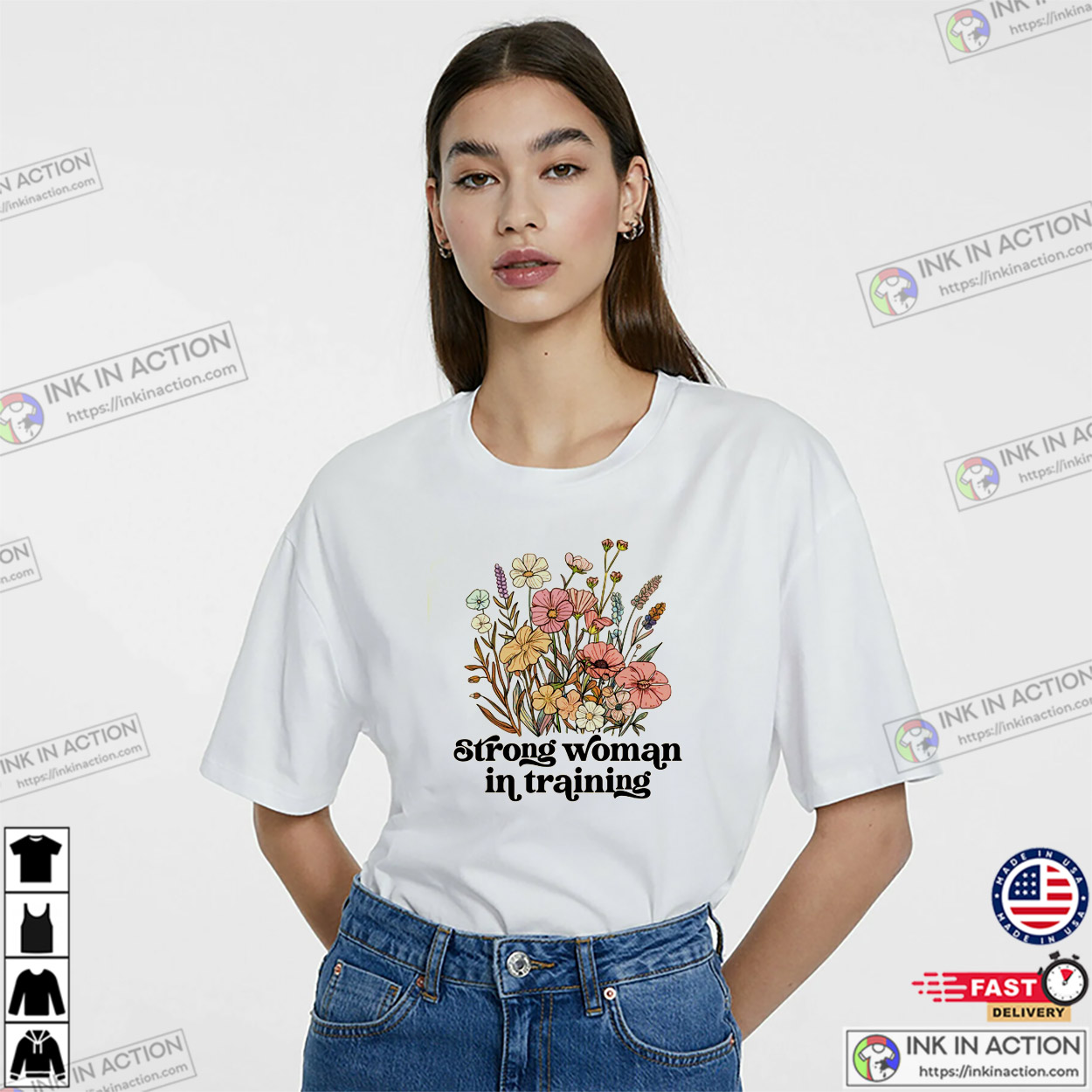 Strong Woman In Training Wildflower Feminist T-shirt Strong Woman In Training Wildflower Feminist T-shirt