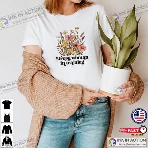 Strong Woman In Training Wildflower Feminist T-shirt