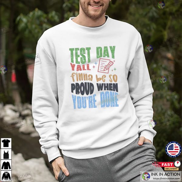 Test Day Yall Finna Be So Proud When You’re Done Teacher T-shirt