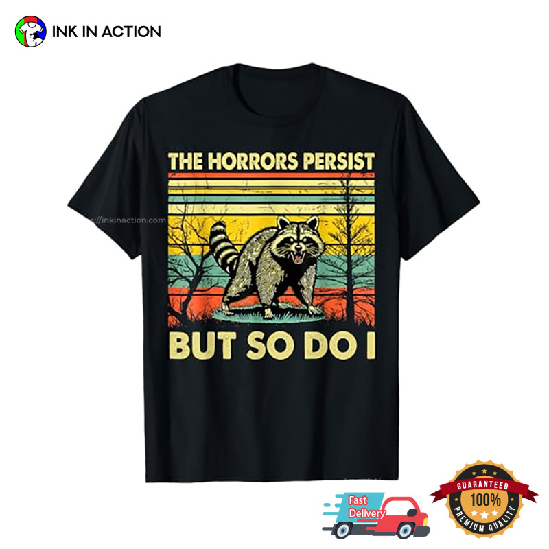 The Horrors Persist But So Do I Vintage Raccoon Sarcastic T-shirt The Horrors Persist But So Do I Vintage Raccoon Sarcastic T-shirt