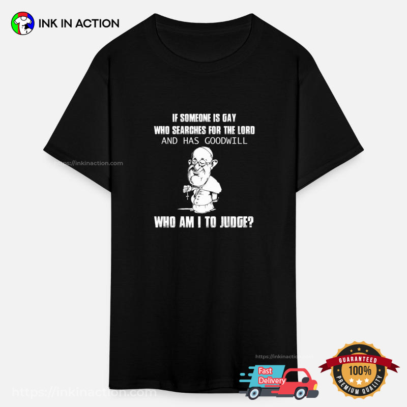 Who Am I To Judge LGBTQ Father Pope T-shirt Who Am I To Judge LGBTQ Father Pope T-shirt