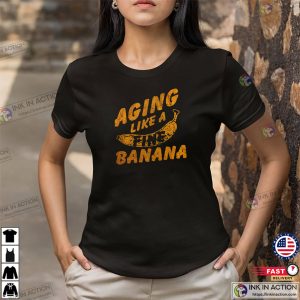 Aging Like A Fine Banana Funny Sarcastic T-shirt