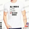 All I Need Is In N Out Burger Funny Fastfood Lovers T-shirt