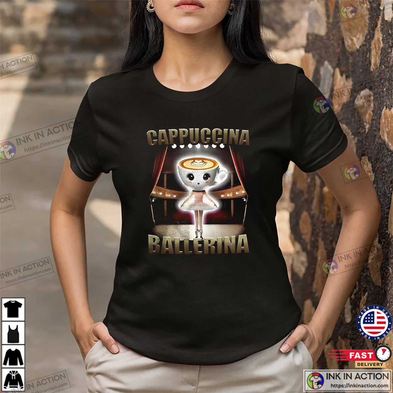 Cappuccina Ballerina Cappuchino Ballet Brainrot T-shirt Cappuccina Ballerina Cappuchino Ballet Brainrot T-shirt