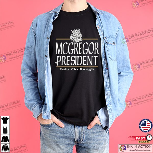 Conor McGregor For President UFC MMA Gift Erin Go Bragh T-Shirt