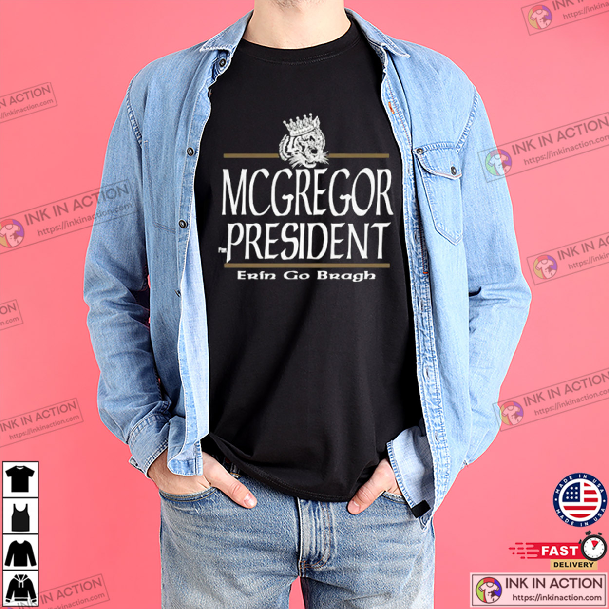 Conor McGregor For President UFC MMA Gift Erin Go Bragh T-Shirt Conor McGregor For President UFC MMA Gift Erin Go Bragh T-Shirt