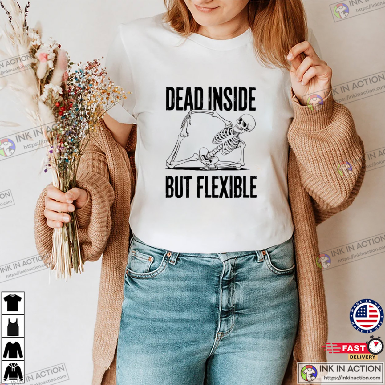 Dead Inside But Flexible Skeleton Funny Yoga Humor T-shirt Dead Inside But Flexible Skeleton Funny Yoga Humor T-shirt