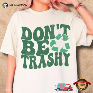 Don’t Be Trashy Earth Day Shirt Don’t Be Trashy Earth Day Shirt