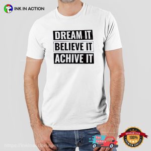 Dream It, Believe It, Achieve It motivational Tee 3