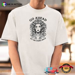 Go Ahead My Ink Stares Back Funny Medusa Feminist T-shirt