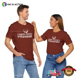 I Have Friends Everywhere Unisex T shirt 2