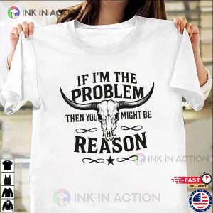 If I’m The Problem Then You Might Be The Reason Western T-shirt