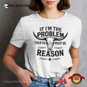 If I'm The Problem Then You Might Be The Reason Western T shirt 2