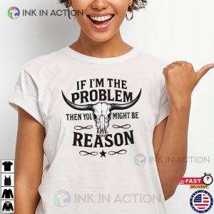 If I’m The Problem Then You Might Be The Reason Western T-shirt