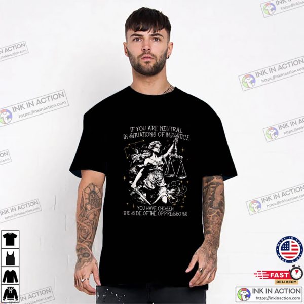 If You Are Neutral In Situations Of Injustice Human Rights T-Shirt