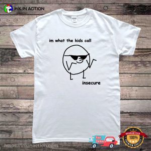Im What The Kids Call Insecure Meme Anxiety T shirt 4