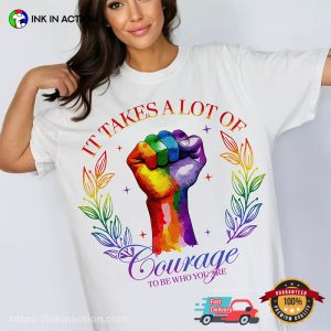 It Takes A Lot Of Courage To Be Who You Are Pride Rainbows T-shirt