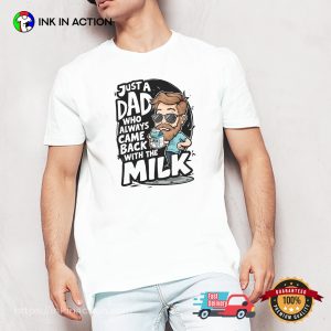 Just A Dad Who Always Came Back With The Milk Cool Dad T shirt 3