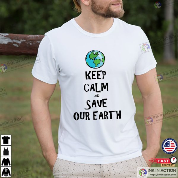 Keep Calm And Save Our Earth Environment T shirt