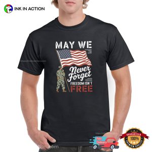 May We Never Forget Freedom Isn't Free american flag t shirt 3