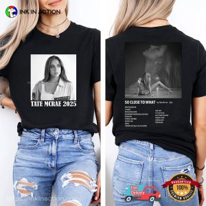 So Close To What By Tate McRae 2025 2 Side Shirt