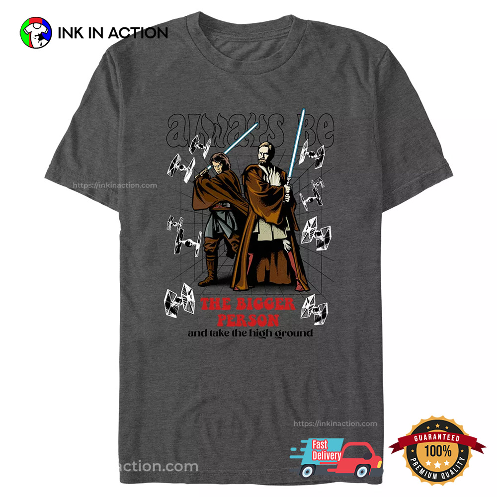 Star Wars Revenge Of The Sith Always Be The Bigger Person T-Shirt Star Wars Revenge Of The Sith Always Be The Bigger Person T-Shirt